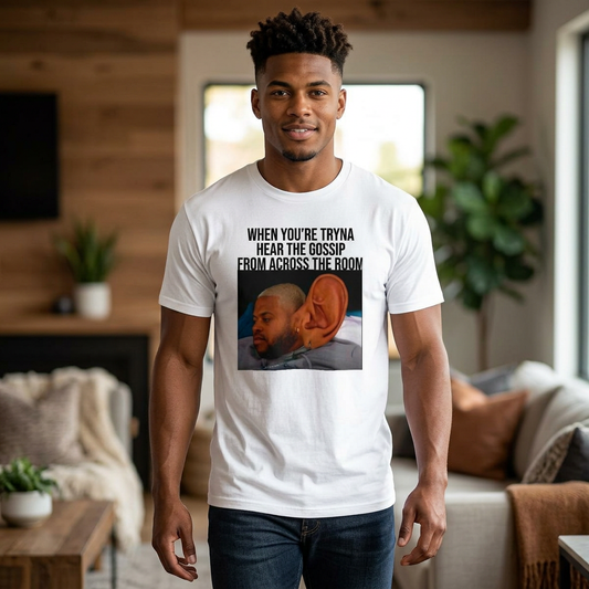 T-Shirt — Funny 'When You're Tryna Hear the Gossip From Across the Room' Meme Tee